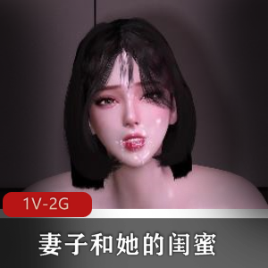 妻子与闺蜜3D-VAM国语中字短剧，时长8分钟，双F口B轮流C，中文字幕下载观看