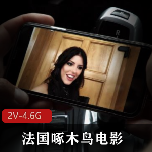 法国啄木鸟电影经典合集：双D火辣女神，2V，4.6G，21分，2小时，多人游用嘴怼脸上进入无保护下载