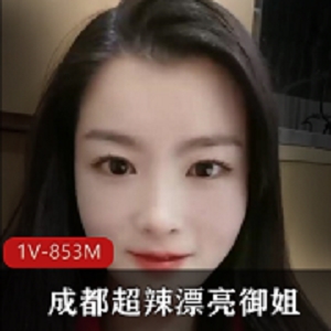 成都博主御姐风采，川渝妹子资源1V853M，大胆互动享受