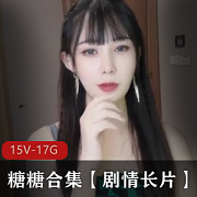 露脸剧情女神（糖糖）超大合集