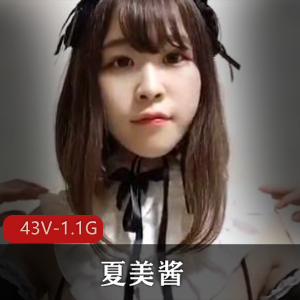 抖M美少女福利姬夏美酱最新合集43V1.1G，岛国超人气情侣自拍