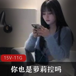 个人精选探花妹子控合集15V11G，颜值爆表，清纯反差