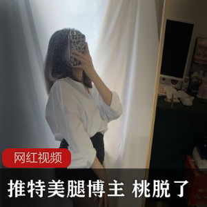 推特美腿博主桃脱了作品合集1419V3.36G，诱惑自拍与有趣袜子