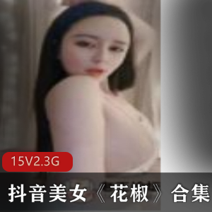 抖音花椒私密直播合集15部5.3G太顶了