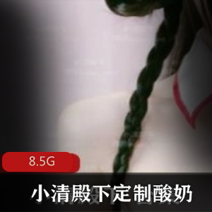 推特小清殿下FL姬定制实录酸奶互动合集8.5G